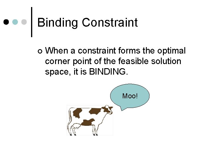 Binding Constraint ¢ When a constraint forms the optimal corner point of the feasible