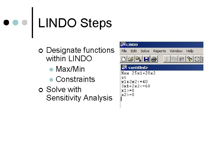 LINDO Steps ¢ ¢ Designate functions within LINDO l Max/Min l Constraints Solve with