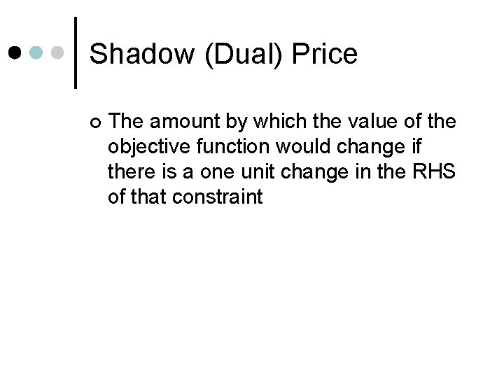 Shadow (Dual) Price ¢ The amount by which the value of the objective function