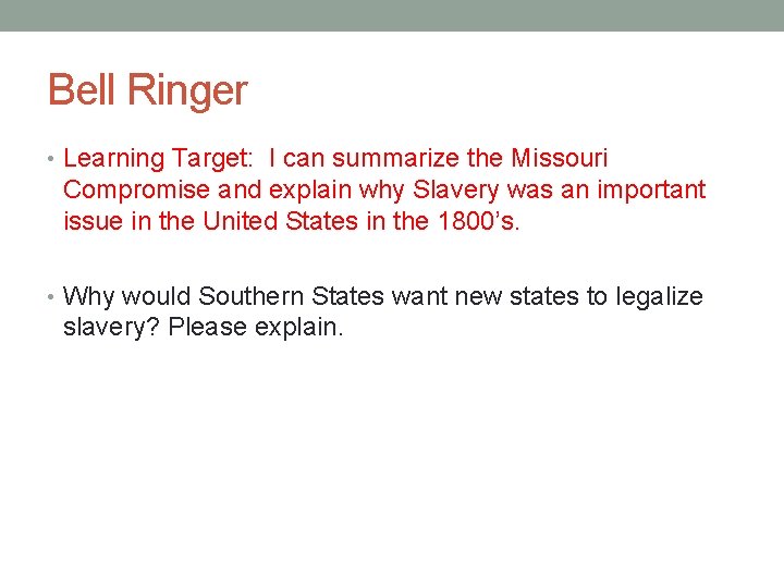 Bell Ringer • Learning Target: I can summarize the Missouri Compromise and explain why