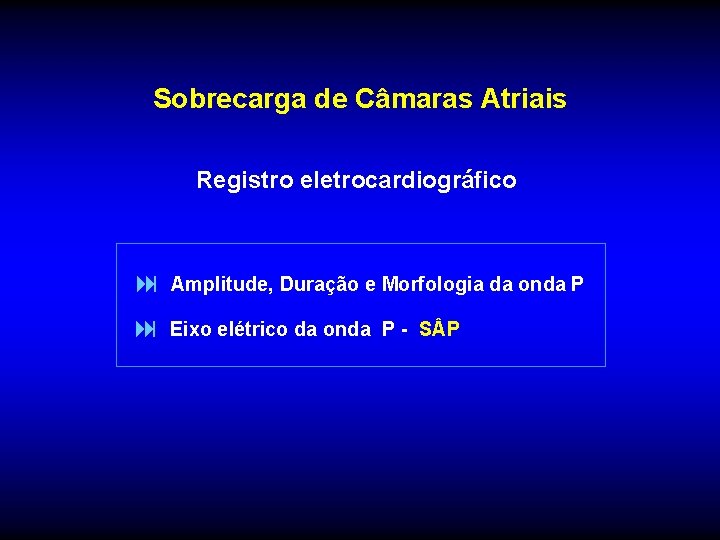 Sobrecarga de Câmaras Atriais Registro eletrocardiográfico : Amplitude, Duração e Morfologia da onda P