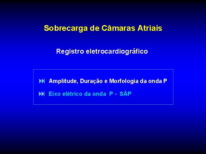 Sobrecarga de Câmaras Atriais Registro eletrocardiográfico : Amplitude, Duração e Morfologia da onda P