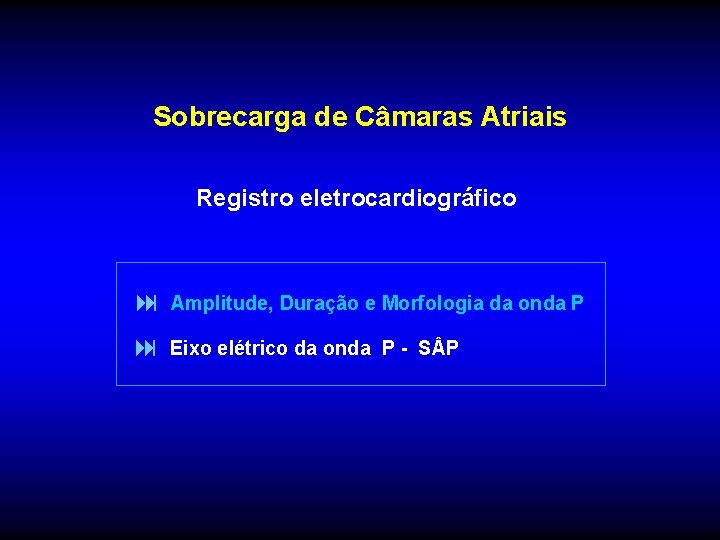 Sobrecarga de Câmaras Atriais Registro eletrocardiográfico : Amplitude, Duração e Morfologia da onda P