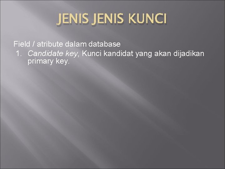 JENIS KUNCI Field / atribute dalam database 1. Candidate key, Kunci kandidat yang akan