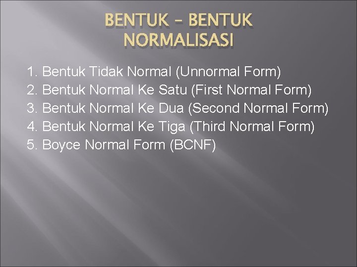 BENTUK – BENTUK NORMALISASI 1. Bentuk Tidak Normal (Unnormal Form) 2. Bentuk Normal Ke