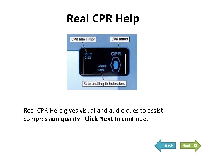 Real CPR Help gives visual and audio cues to assist compression quality. Click Next Real CPR Help gives visual and audio cues to assist compression quality. Click Next