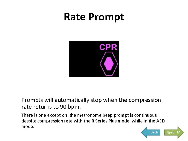 Rate Prompts will automatically stop when the compression rate returns to 90 bpm. There Rate Prompts will automatically stop when the compression rate returns to 90 bpm. There