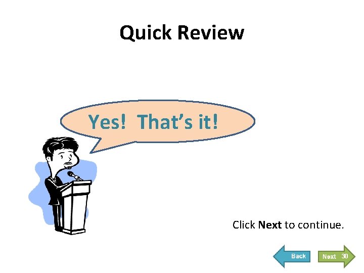 Quick Review Yes! That’s it! Click Next to continue. 30 