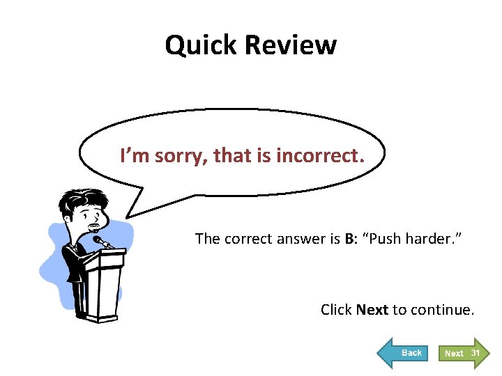 Quick Review I’m sorry, that is incorrect. The correct answer is B: “Push harder.