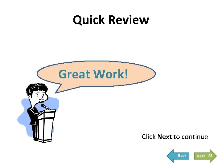 Quick Review Great Work! Click Next to continue. 33 