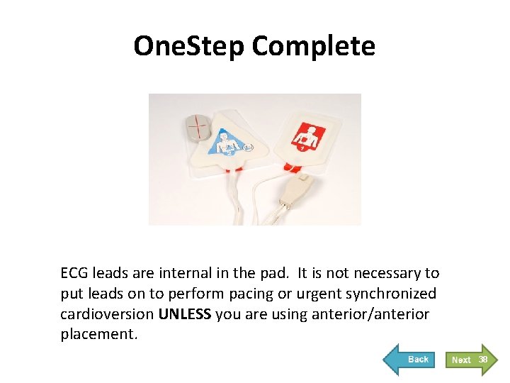 One. Step Complete ECG leads are internal in the pad. It is not necessary