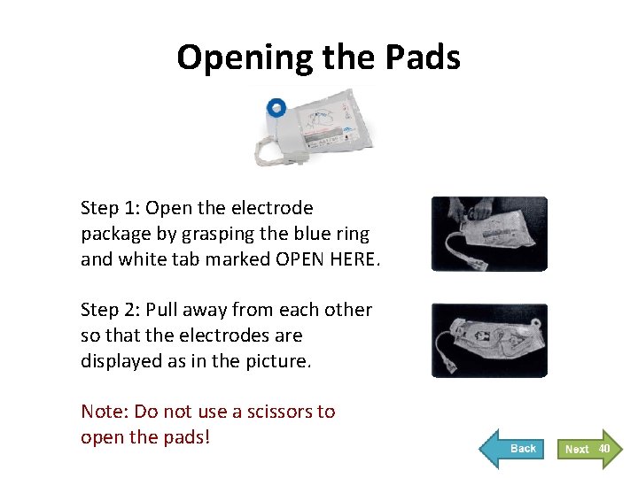 Opening the Pads Step 1: Open the electrode package by grasping the blue ring Opening the Pads Step 1: Open the electrode package by grasping the blue ring