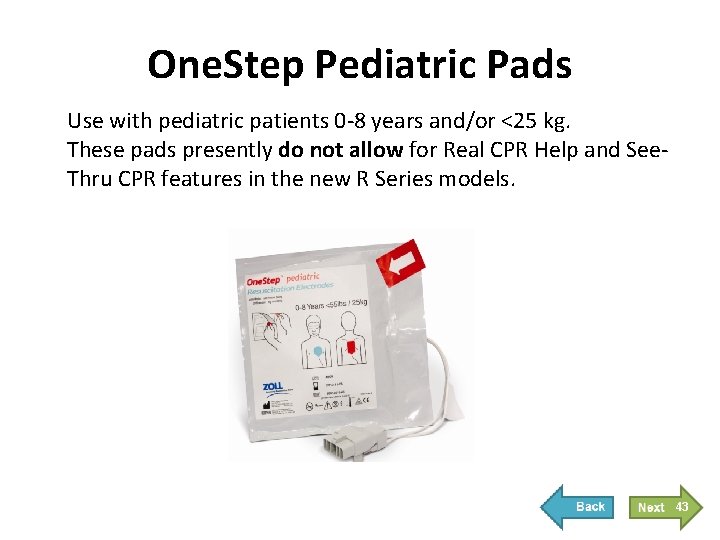 One. Step Pediatric Pads Use with pediatric patients 0 -8 years and/or <25 kg.