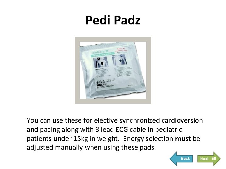 Pedi Padz You can use these for elective synchronized cardioversion and pacing along with Pedi Padz You can use these for elective synchronized cardioversion and pacing along with