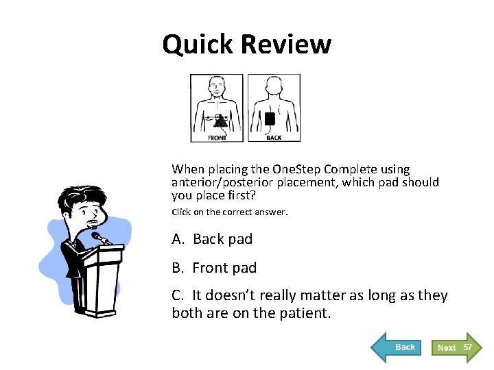 Quick Review When placing the One. Step Complete using anterior/posterior placement, which pad should Quick Review When placing the One. Step Complete using anterior/posterior placement, which pad should