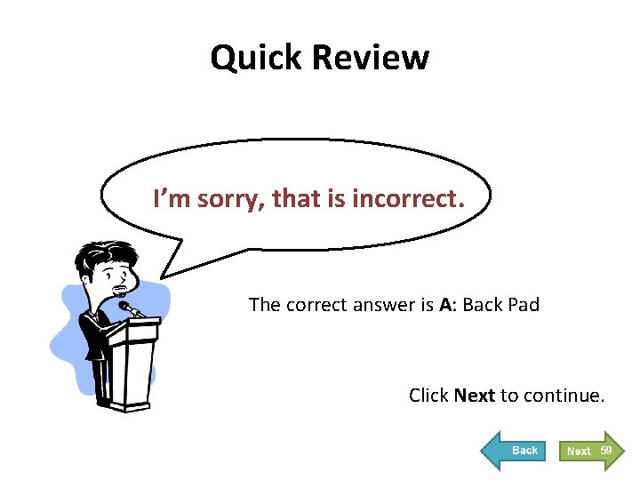 Quick Review I’m sorry, that is incorrect. The correct answer is A: Back Pad