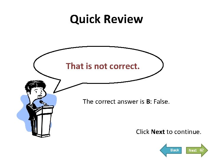 Quick Review That is not correct. The correct answer is B: False. Click Next Quick Review That is not correct. The correct answer is B: False. Click Next