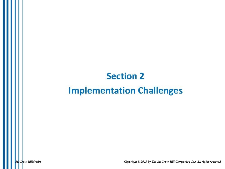 Section 2 Implementation Challenges Mc. Graw-Hill/Irwin Copyright © 2013 by The Mc. Graw-Hill Companies,
