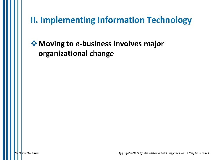 II. Implementing Information Technology v Moving to e-business involves major organizational change Mc. Graw-Hill/Irwin