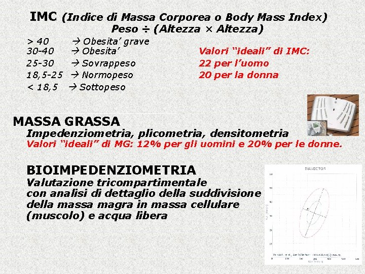 IMC (Indice di Massa Corporea o Body Mass Index) Peso ÷ (Altezza × Altezza) IMC (Indice di Massa Corporea o Body Mass Index) Peso ÷ (Altezza × Altezza)