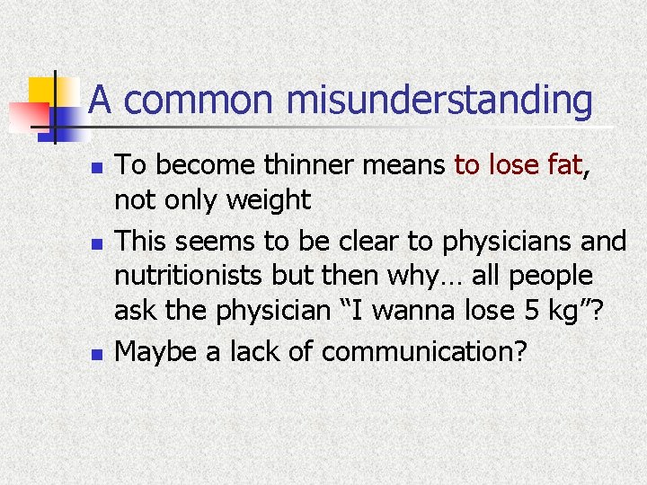 A common misunderstanding n n n To become thinner means to lose fat, not