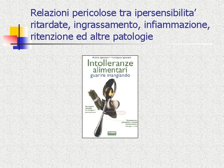 Relazioni pericolose tra ipersensibilita’ ritardate, ingrassamento, infiammazione, ritenzione ed altre patologie 