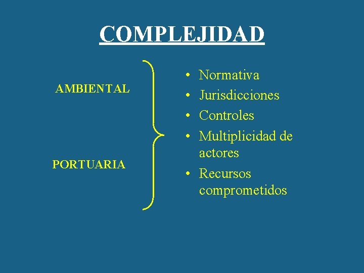 COMPLEJIDAD AMBIENTAL PORTUARIA • • Normativa Jurisdicciones Controles Multiplicidad de actores • Recursos comprometidos