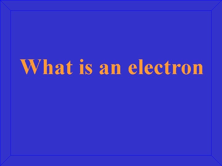 What is an electron 