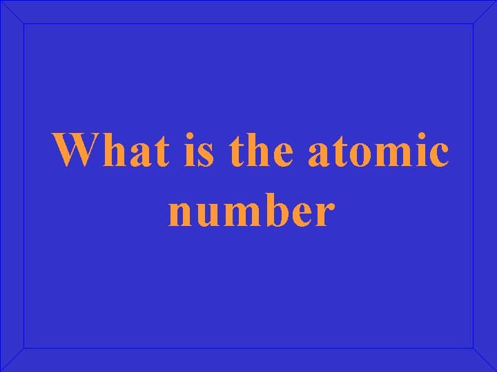 What is the atomic number 
