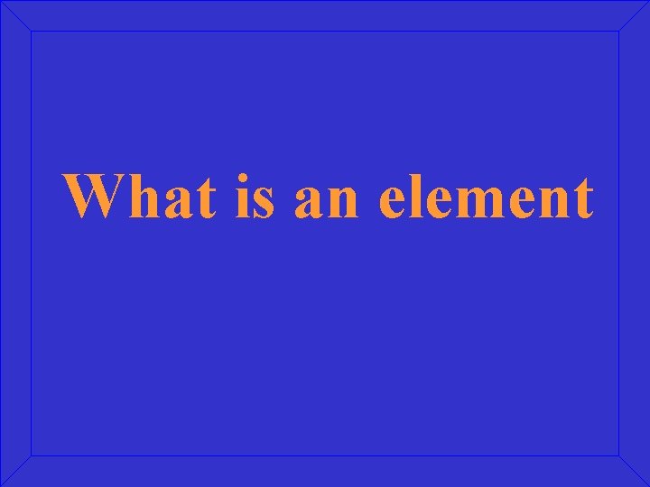 What is an element 