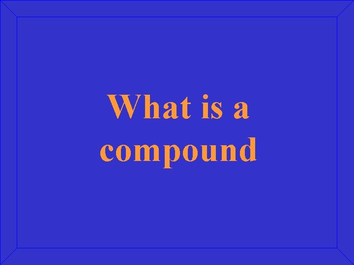 What is a compound 