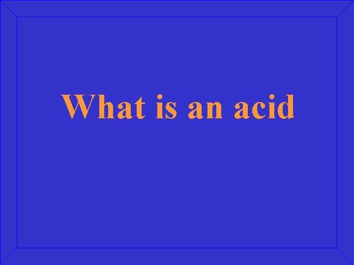 What is an acid 