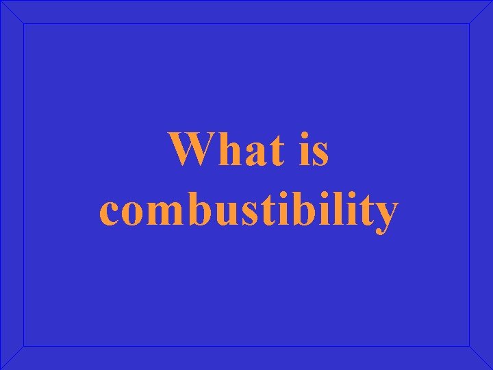 What is combustibility 