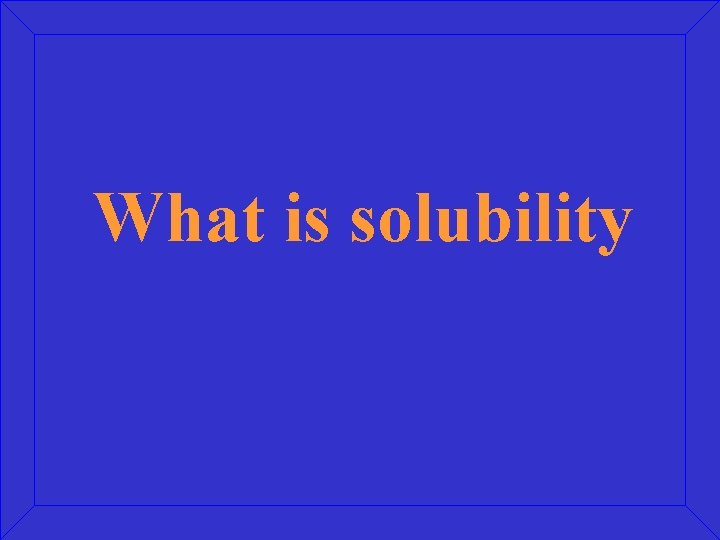 What is solubility 