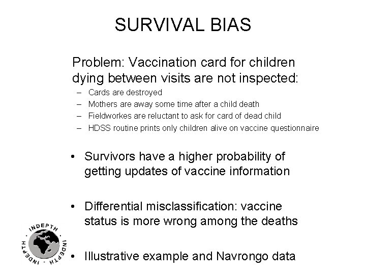 SURVIVAL BIAS Problem: Vaccination card for children dying between visits are not inspected: –