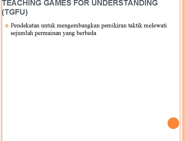TEACHING GAMES FOR UNDERSTANDING (TGFU) Pendekatan untuk mengembangkan pemikiran taktik melewati sejumlah permainan yang