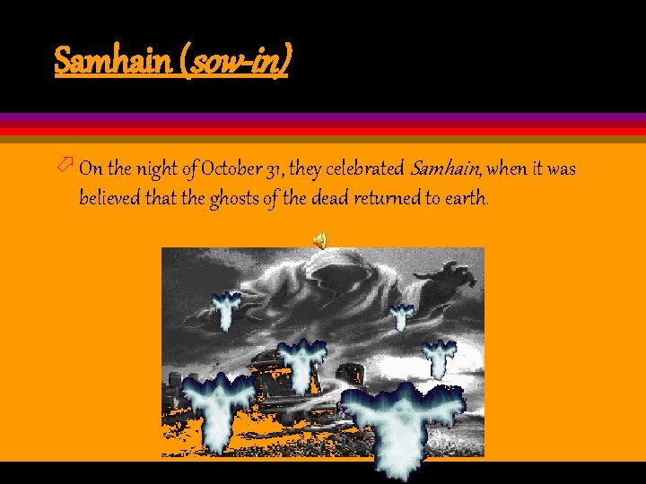 Samhain (sow-in) ö On the night of October 31, they celebrated Samhain, when it