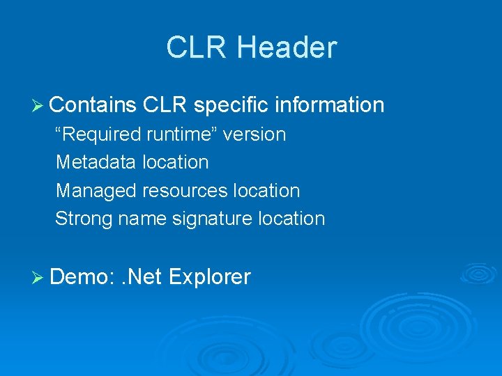 CLR Header Ø Contains CLR specific information “Required runtime” version Metadata location Managed resources