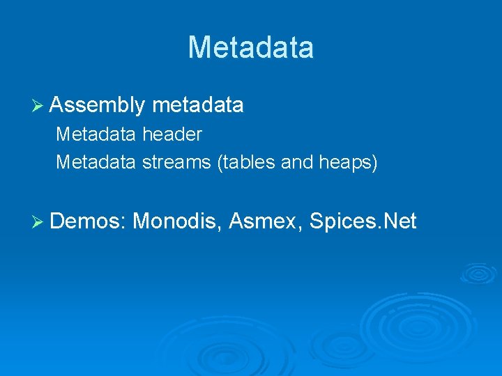 Metadata Ø Assembly metadata Metadata header Metadata streams (tables and heaps) Ø Demos: Monodis,