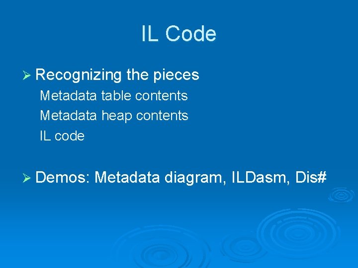 IL Code Ø Recognizing the pieces Metadata table contents Metadata heap contents IL code