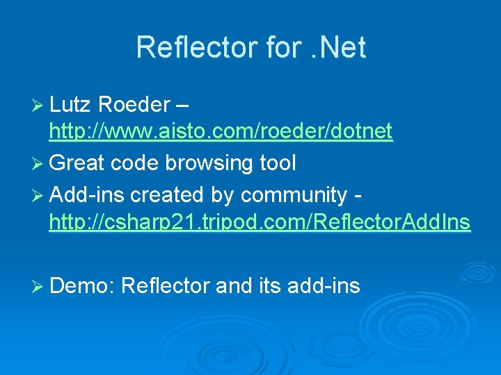 Reflector for. Net Ø Lutz Roeder – http: //www. aisto. com/roeder/dotnet Ø Great code