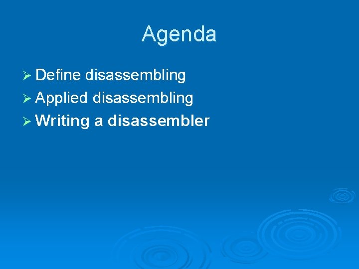 Agenda Ø Define disassembling Ø Applied disassembling Ø Writing a disassembler 
