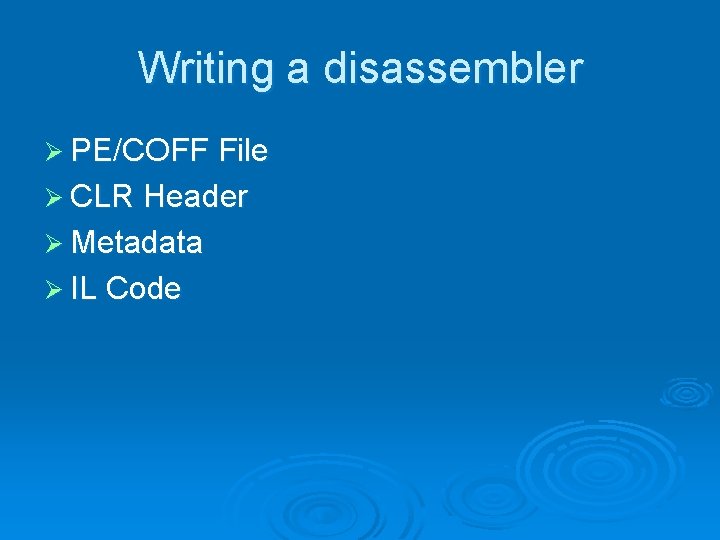 Writing a disassembler Ø PE/COFF File Ø CLR Header Ø Metadata Ø IL Code