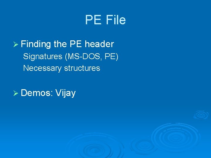 PE File Ø Finding the PE header Signatures (MS-DOS, PE) Necessary structures Ø Demos: