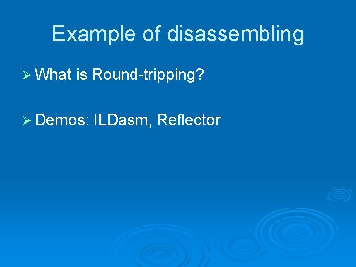 Example of disassembling Ø What is Round-tripping? Ø Demos: ILDasm, Reflector 