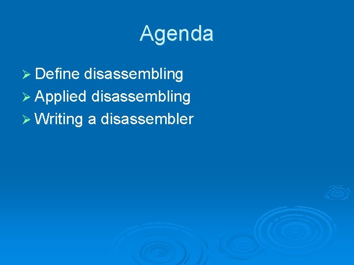 Agenda Ø Define disassembling Ø Applied disassembling Ø Writing a disassembler 