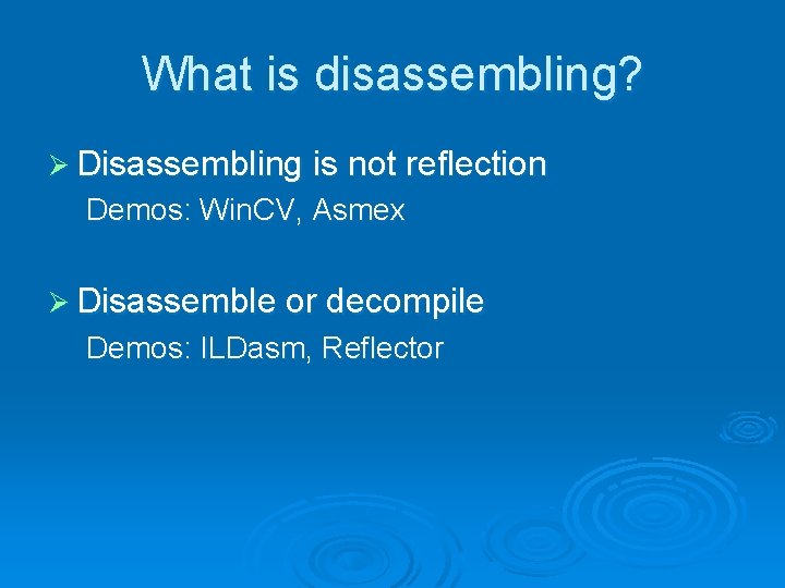 What is disassembling? Ø Disassembling is not reflection Demos: Win. CV, Asmex Ø Disassemble