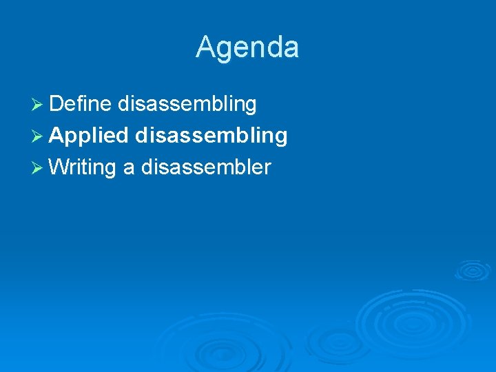Agenda Ø Define disassembling Ø Applied disassembling Ø Writing a disassembler 