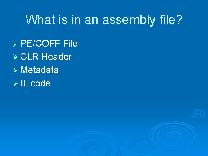 What is in an assembly file? Ø PE/COFF File Ø CLR Header Ø Metadata