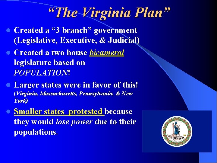 “The Virginia Plan” Created a “ 3 branch” government (Legislative, Executive, & Judicial) l